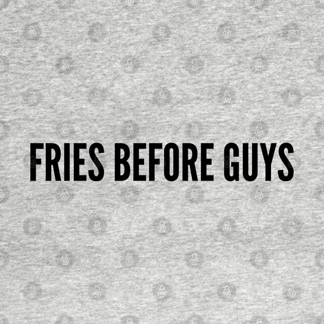 Cute - Fries Before Guys - Funny Statement Humor Slogan by sillyslogans